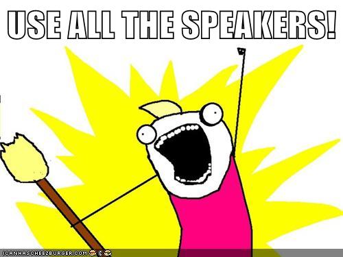 Use all the speakers!